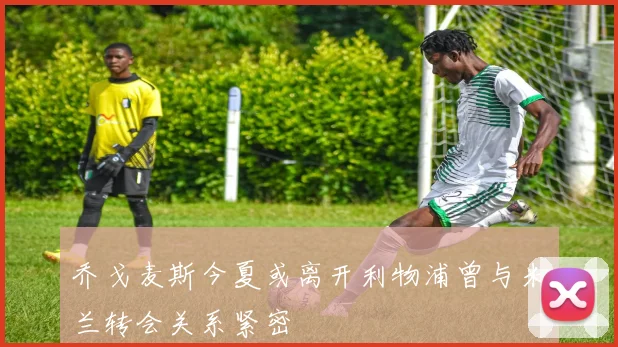 乔戈麦斯今夏或离开利物浦曾与米兰转会关系紧密