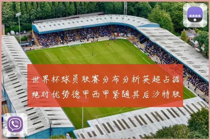 世界杯球员联赛分布分析英超占据绝对优势德甲西甲紧随其后沙特联排名第六